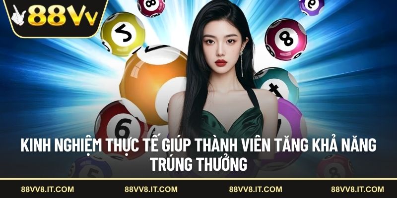 Kinh nghiệm thực tế giúp thành viên tăng khả năng trúng thưởng