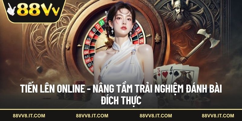 Tiến lên online - Nâng tầm trải nghiệm đánh bài đích thực