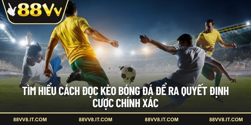 Tìm hiểu cách đọc kèo bóng đá để ra quyết định cược chính xác