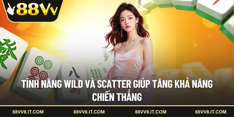 Tính năng Wild và Scatter giúp tăng khả năng chiến thắng