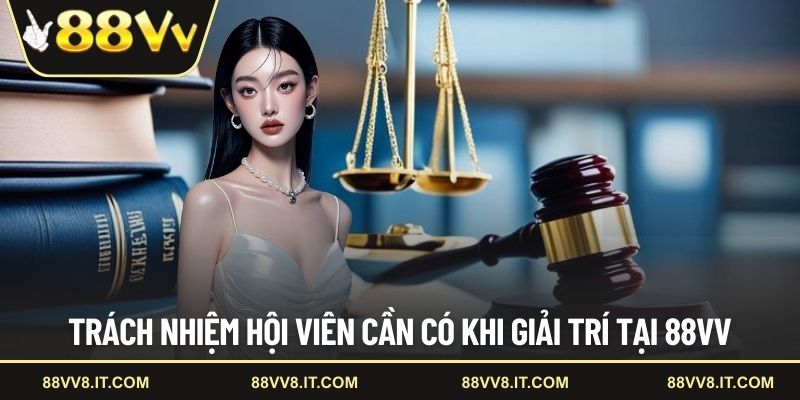 Trách nhiệm hội viên cần có khi giải trí tại 88VV